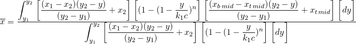 \overline{x}=\frac{\displaystyle{\int_{y_1}^{y_2}}\;\bigg[\frac{(x_1-x_2)(y_2-y)}{(y_2-y_1)}+x_2\bigg]\;\bigg[(1-(1-\displaystyle{\frac{y}{k_1c}})^n\bigg]\;\bigg[\frac{(x_{b\,mid}-x_{t\,mid})(y_2-y)}{(y_2-y_1)}+x_{t\,mid}\bigg]\;\bigg[dy\bigg]}{\displaystyle{\int_{y_1}^{y_2}}\;\bigg[\frac{(x_1-x_2)(y_2-y)}{(y_2-y_1)}+x_2\bigg]\;\bigg[(1-(1-\displaystyle{\frac{y}{k_1c}})^n\bigg]\;\bigg[dy\bigg]}