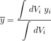 \overline{y}=\frac{\displaystyle{\int}\;dV_i\;y_i}{\displaystyle{\int}\;dV_i}
